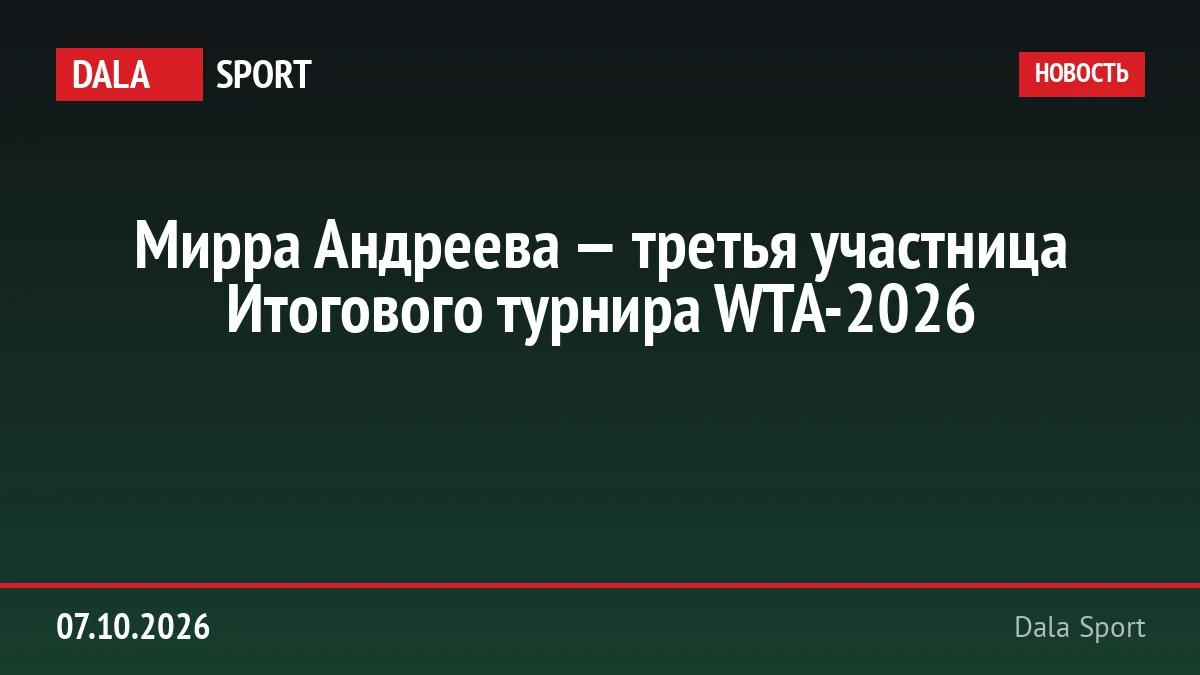Мирра Андреева — третья участница Итогового турнира WTA-2026