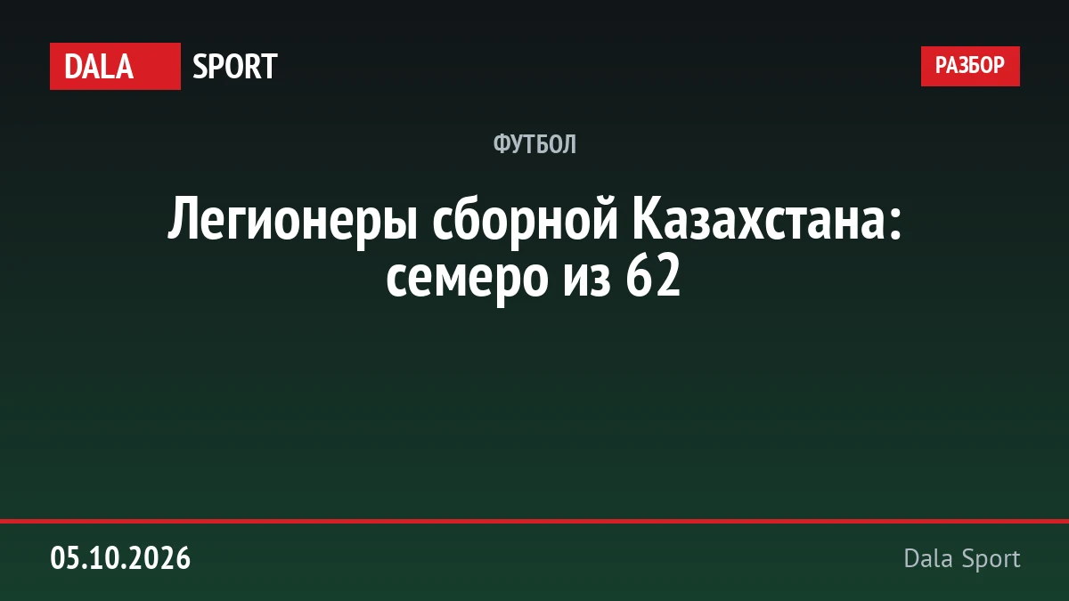 Легионеры сборной Казахстана: семеро из 62