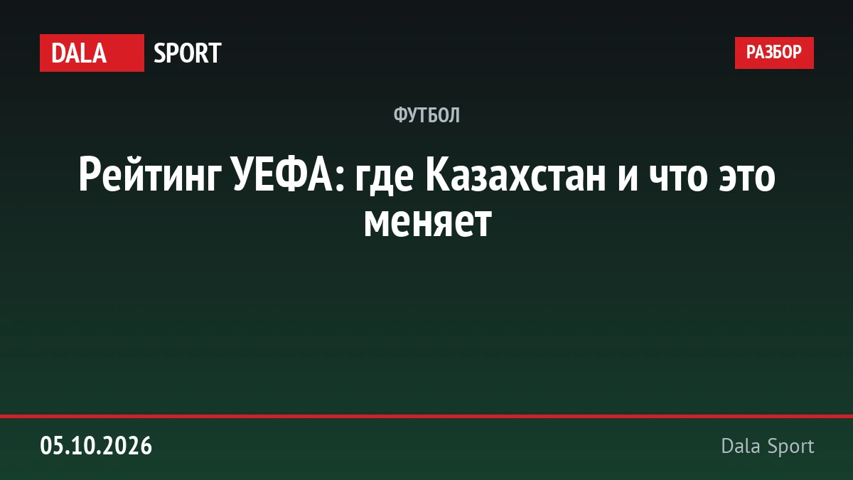 Рейтинг УЕФА: где Казахстан и что это меняет